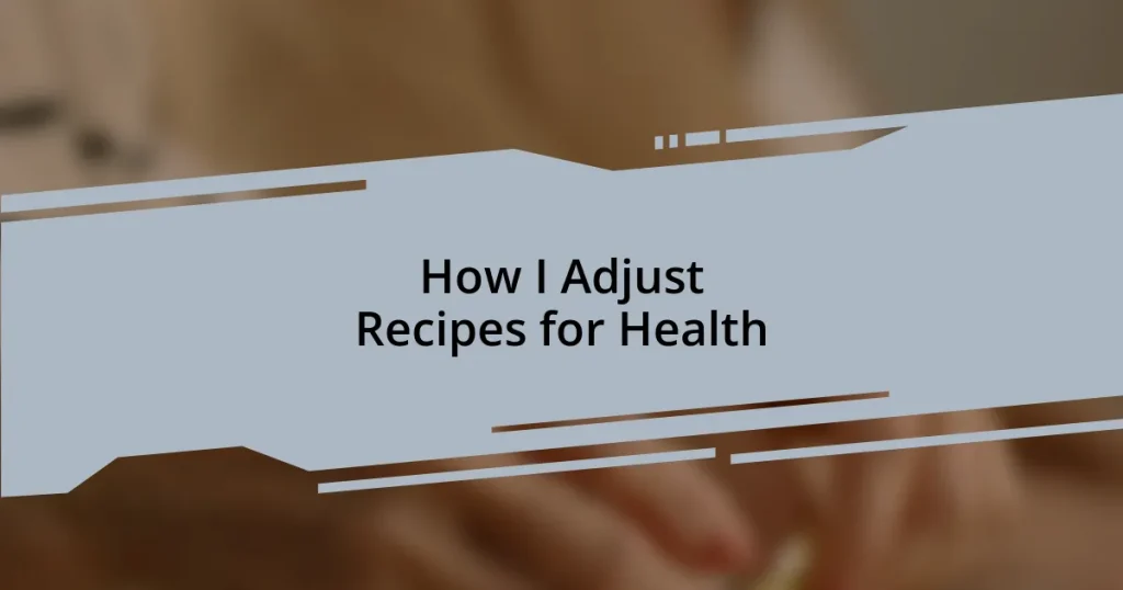 How I Adjust Recipes for Health