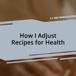 How I Adjust Recipes for Health