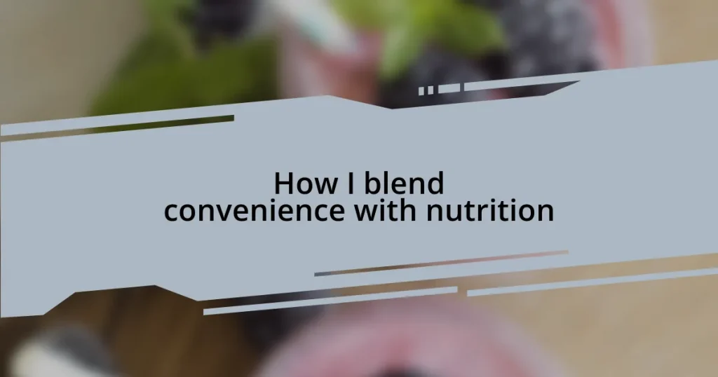 How I blend convenience with nutrition