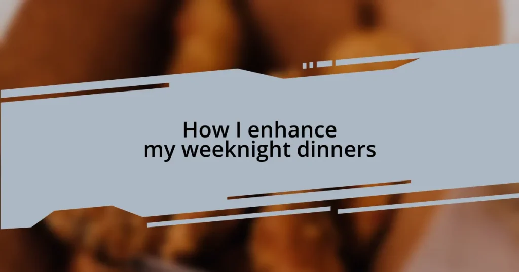How I enhance my weeknight dinners