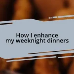 How I enhance my weeknight dinners