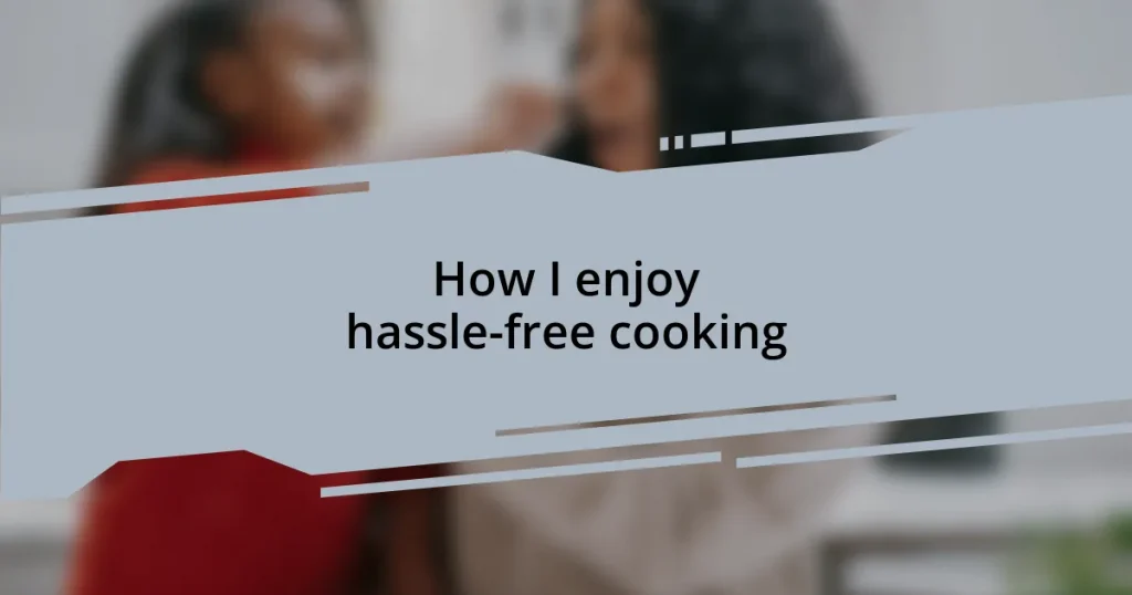 How I enjoy hassle-free cooking
