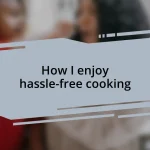 How I enjoy hassle-free cooking