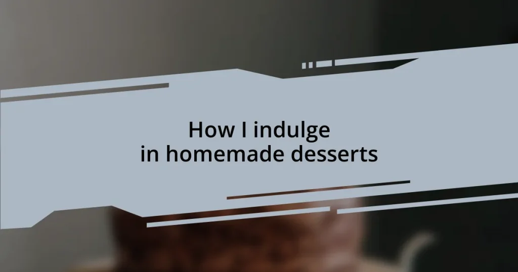 How I indulge in homemade desserts