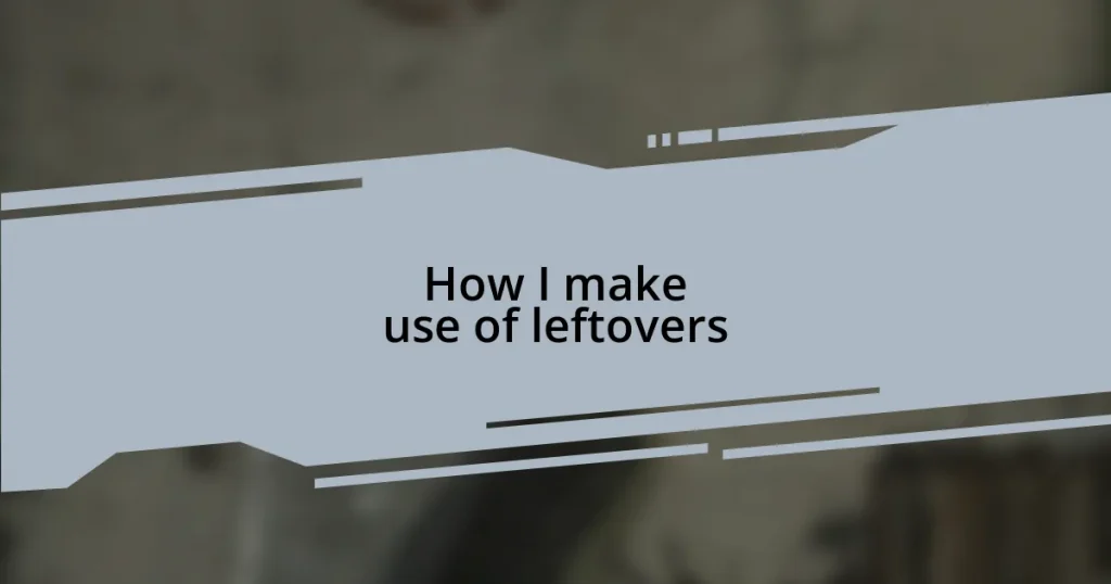 How I make use of leftovers