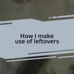 How I make use of leftovers
