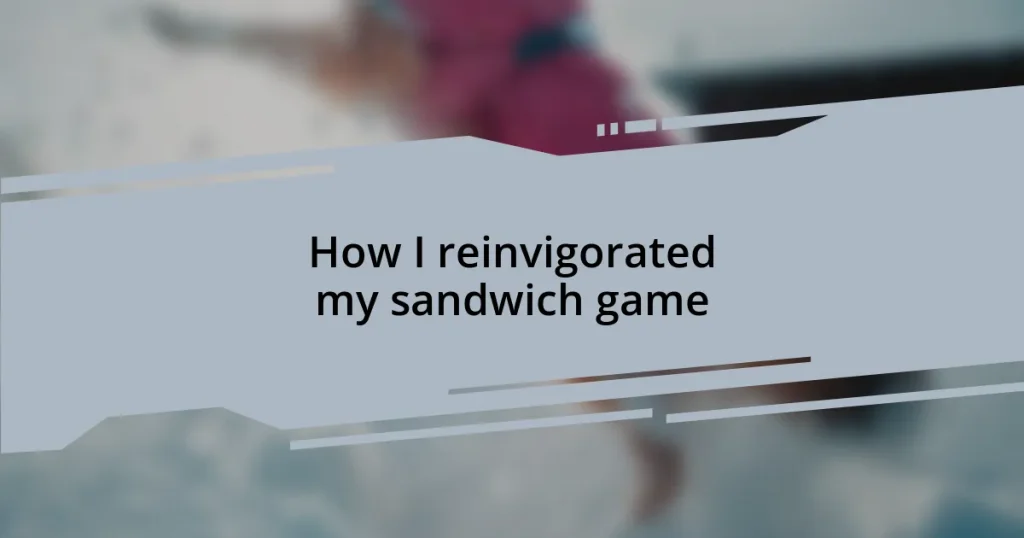 How I reinvigorated my sandwich game