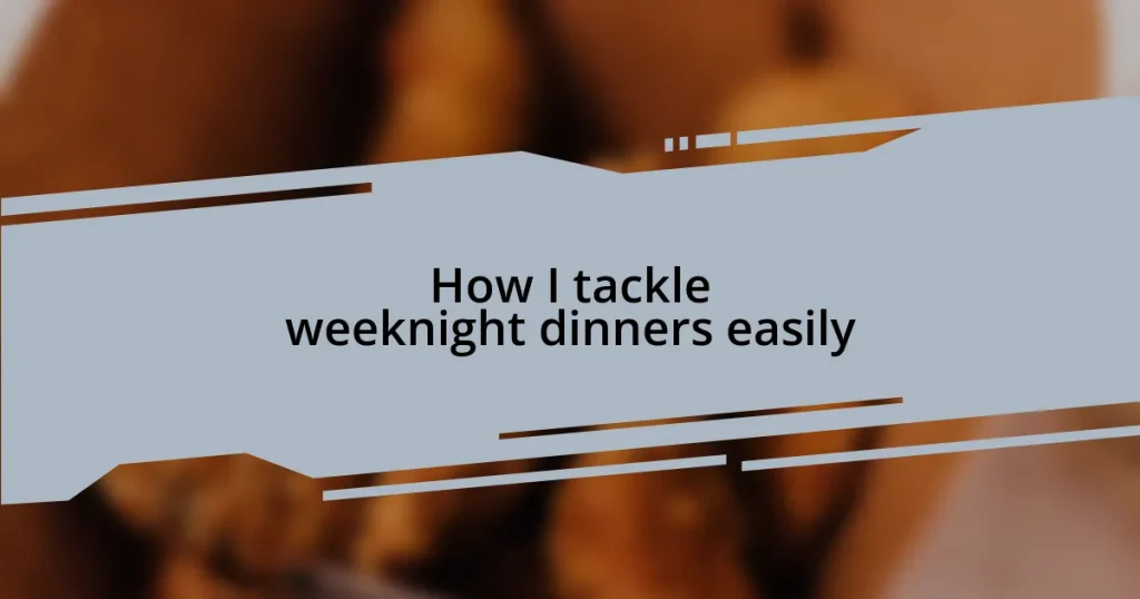 How I tackle weeknight dinners easily