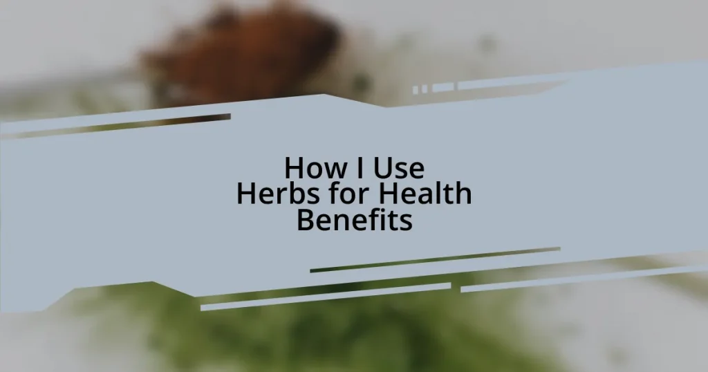 How I Use Herbs for Health Benefits