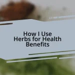 How I Use Herbs for Health Benefits