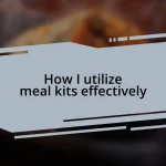 How I utilize meal kits effectively