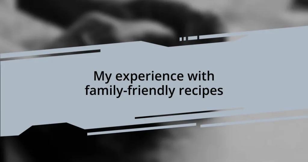 My experience with family-friendly recipes