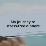 My journey to stress-free dinners
