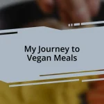 My Journey to Vegan Meals
