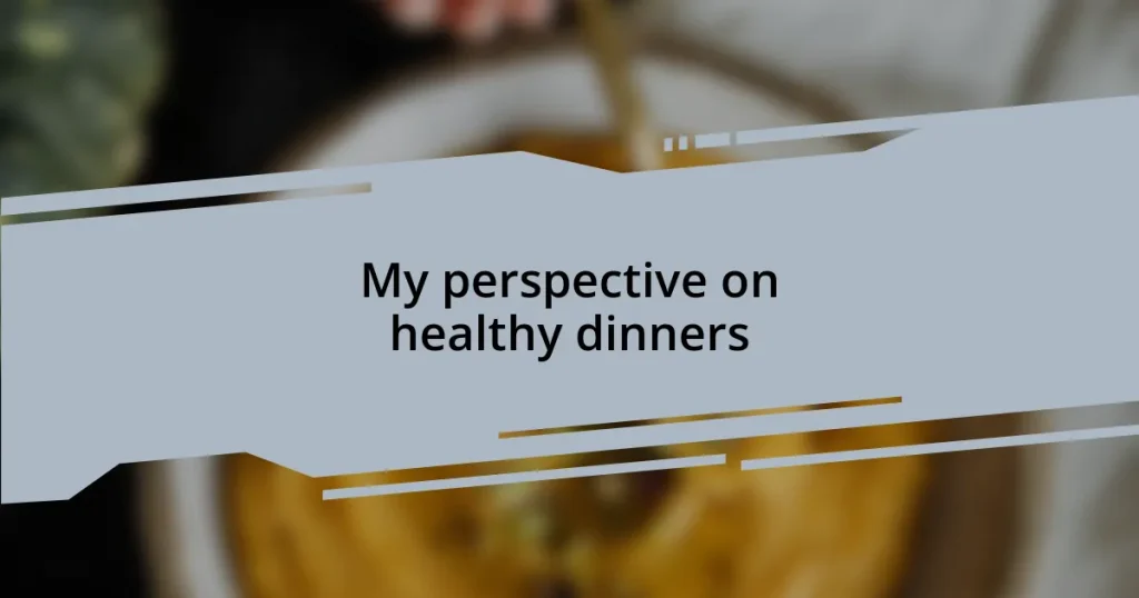 My perspective on healthy dinners