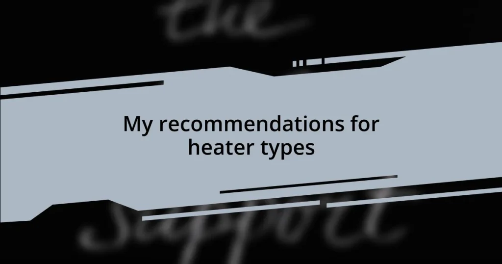 My recommendations for heater types