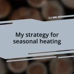 My strategy for seasonal heating