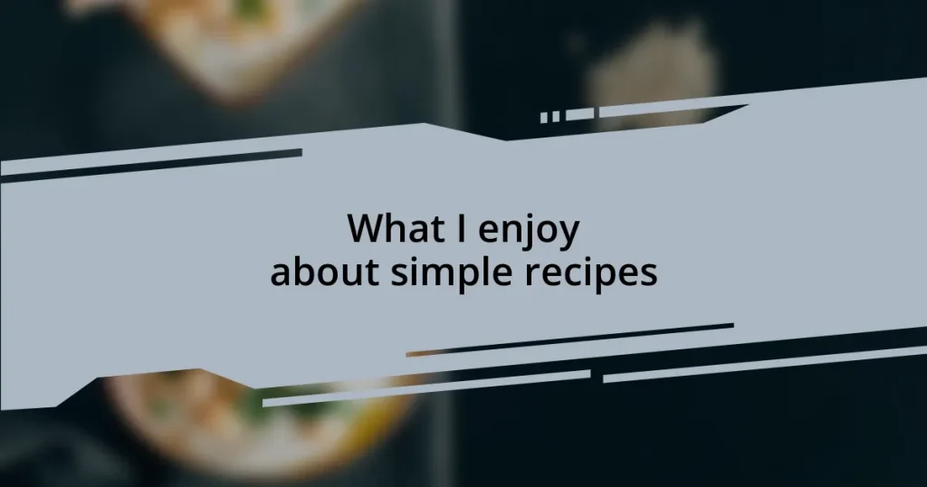 What I enjoy about simple recipes