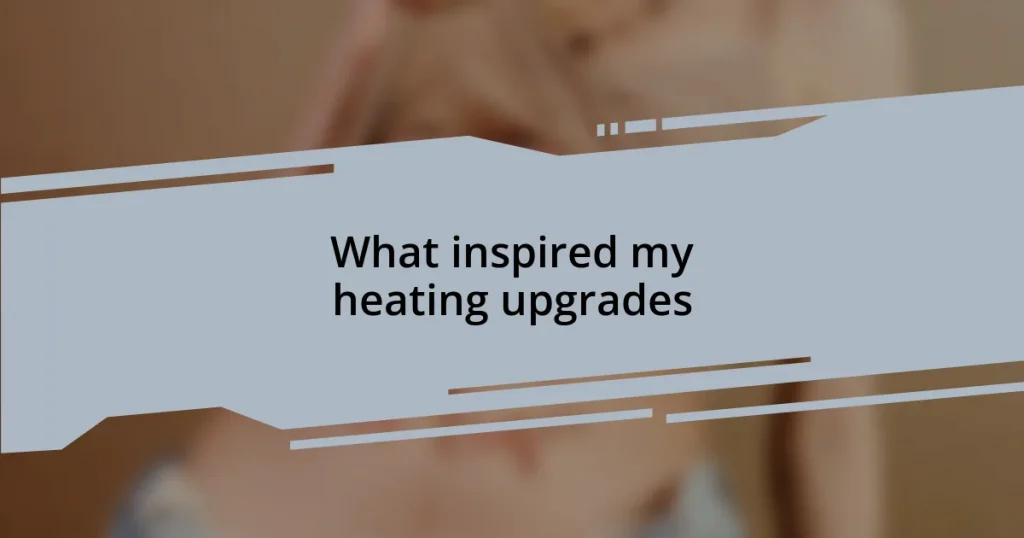 What inspired my heating upgrades