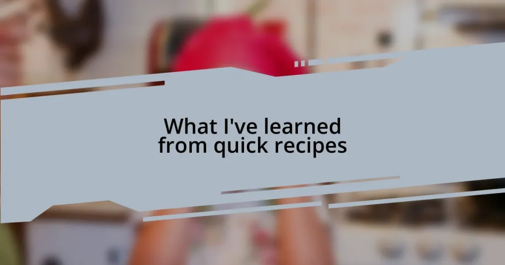 What I’ve learned from quick recipes