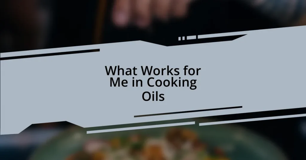 What Works for Me in Cooking Oils
