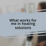 What works for me in heating solutions