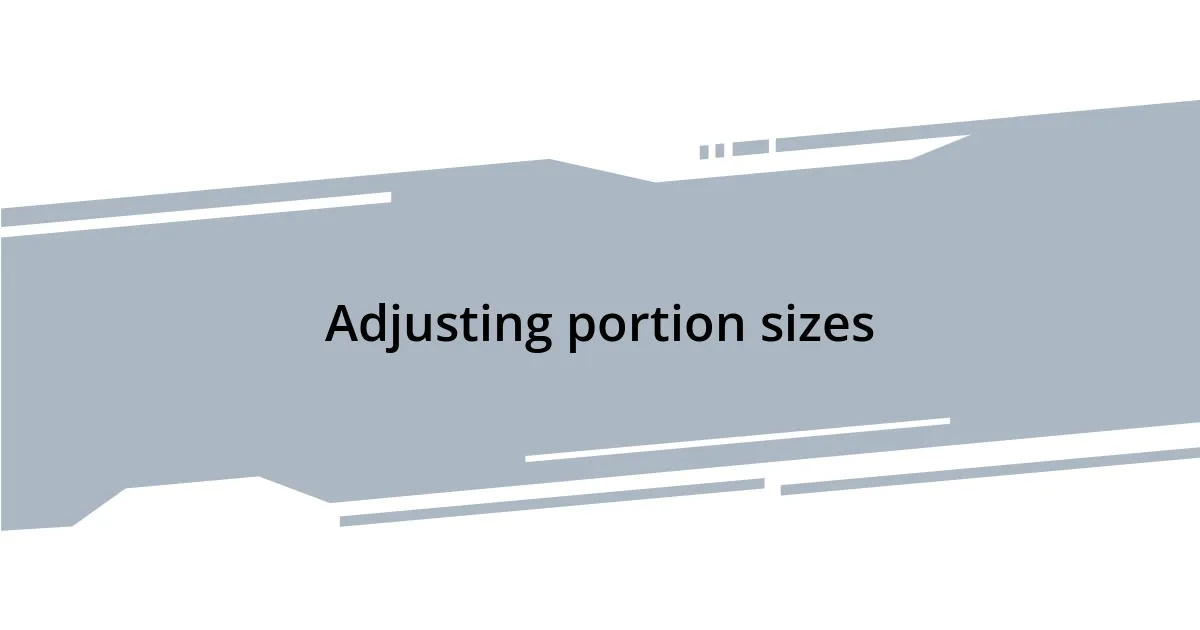 Adjusting portion sizes