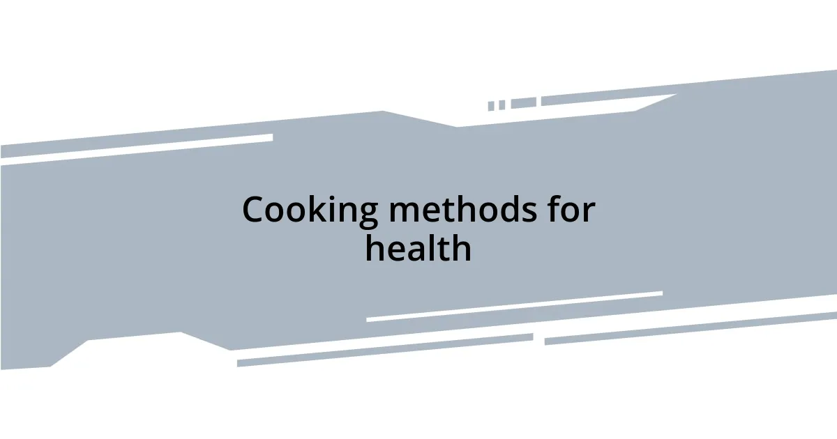 Cooking methods for health