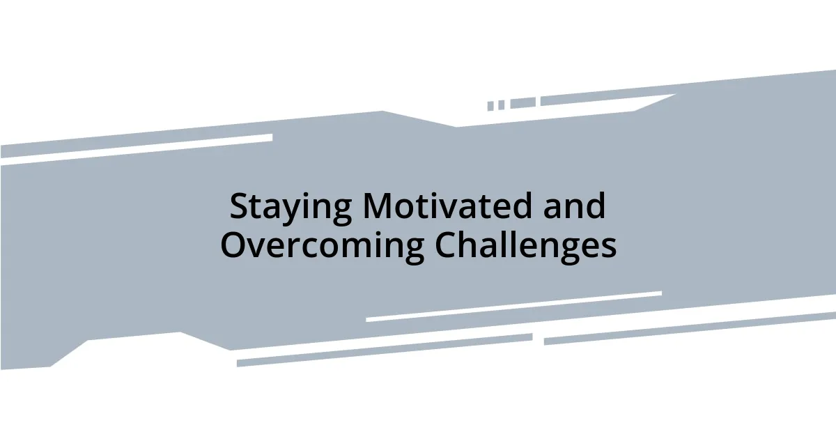 Staying Motivated and Overcoming Challenges