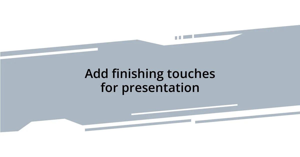 Add finishing touches for presentation