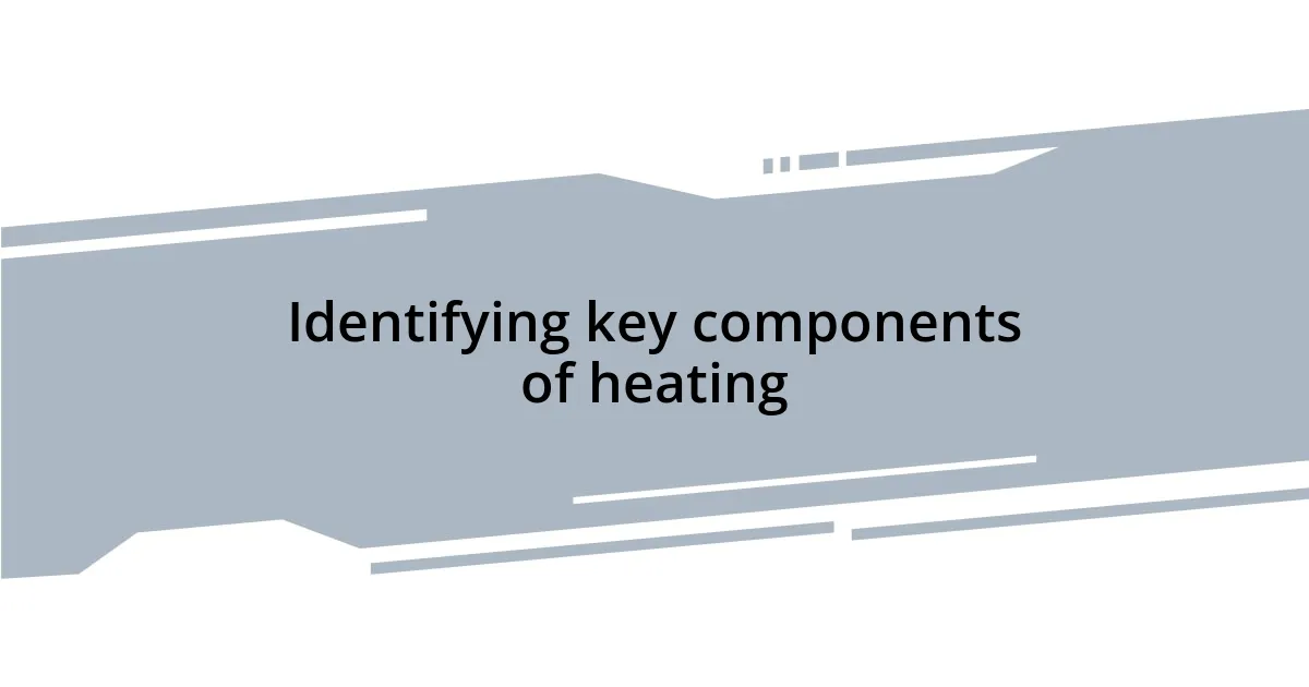 Identifying key components of heating