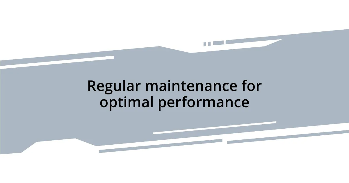 Regular maintenance for optimal performance