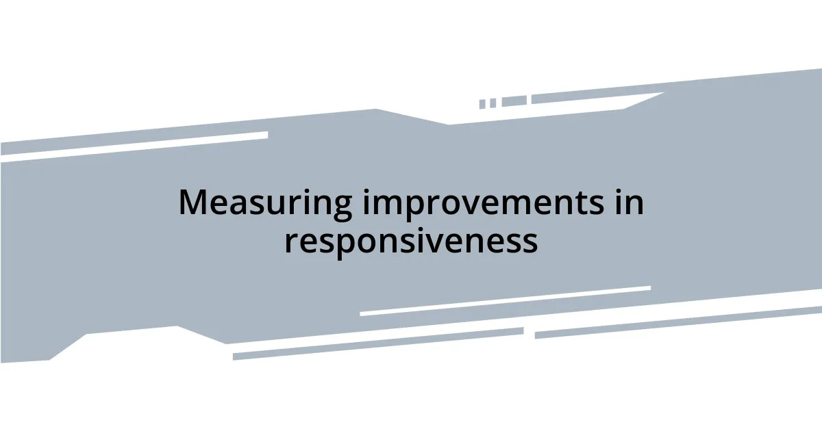 Measuring improvements in responsiveness