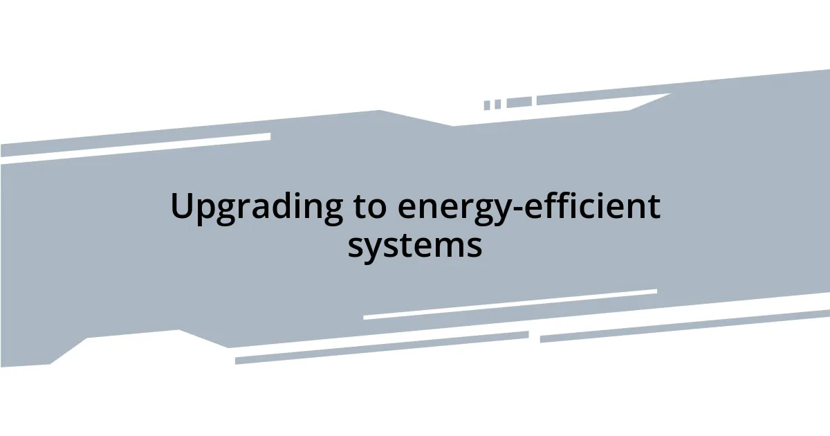 Upgrading to energy-efficient systems