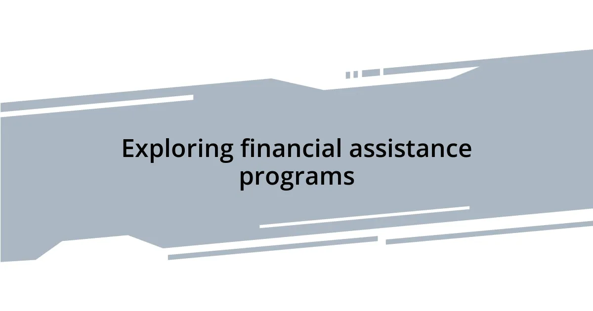 Exploring financial assistance programs