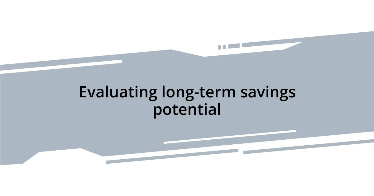 Evaluating long-term savings potential