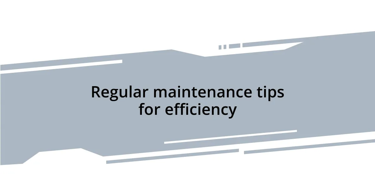 Regular maintenance tips for efficiency