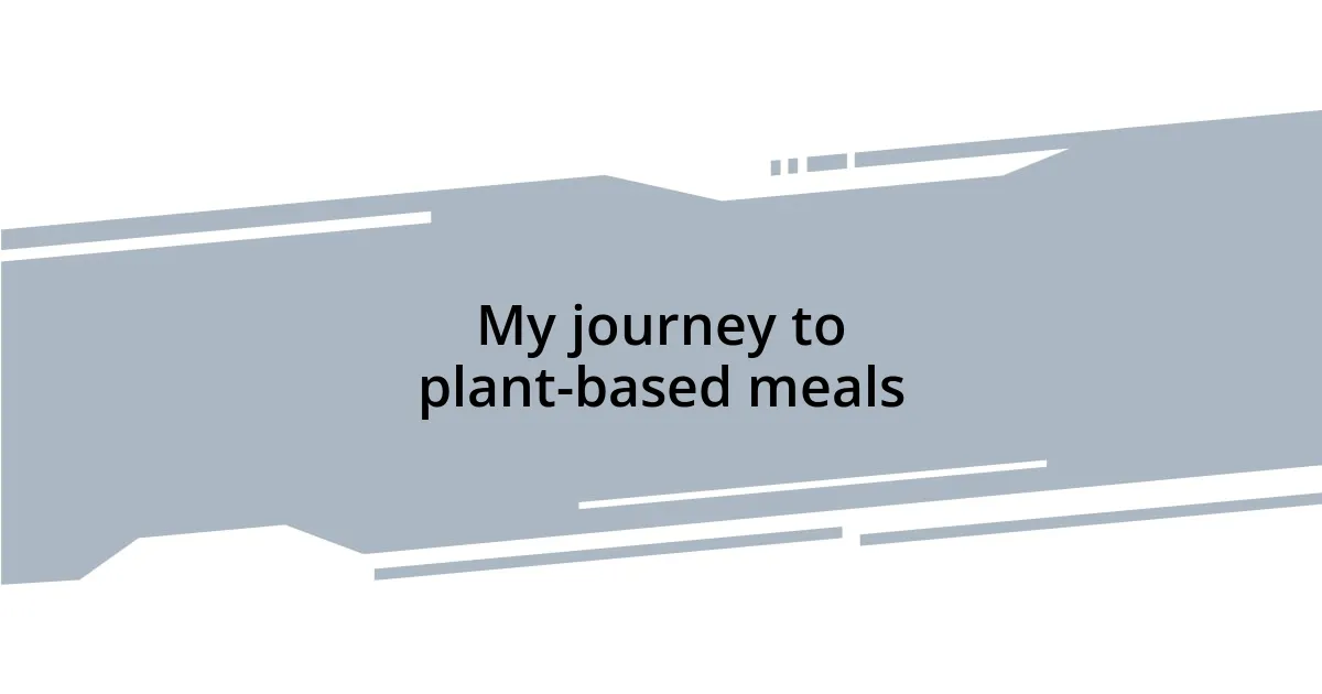My journey to plant-based meals