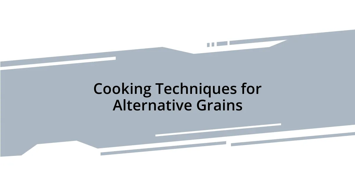 Cooking Techniques for Alternative Grains
