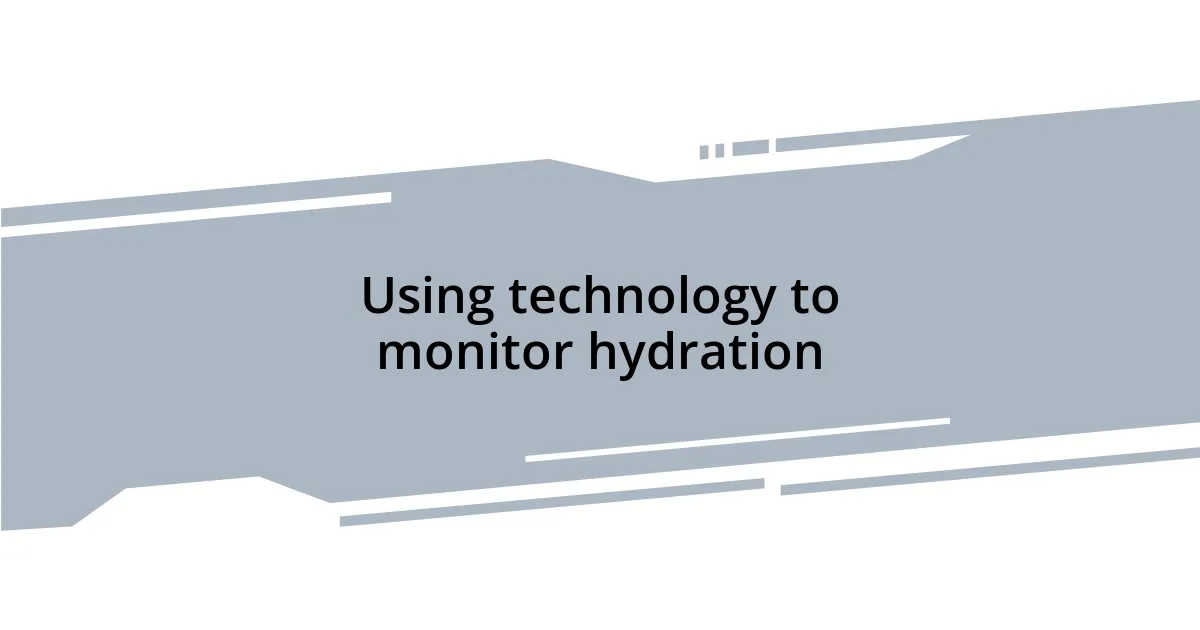 Using technology to monitor hydration