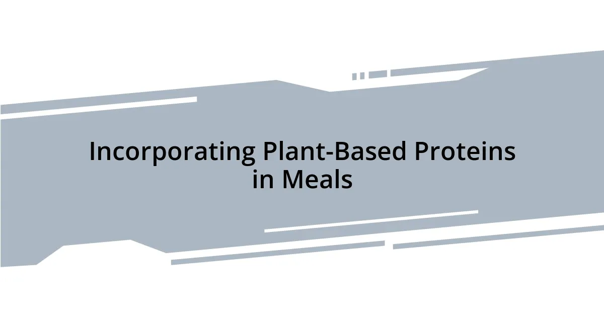 Incorporating Plant-Based Proteins in Meals