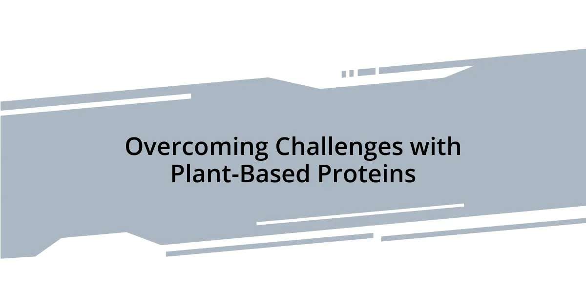 Overcoming Challenges with Plant-Based Proteins