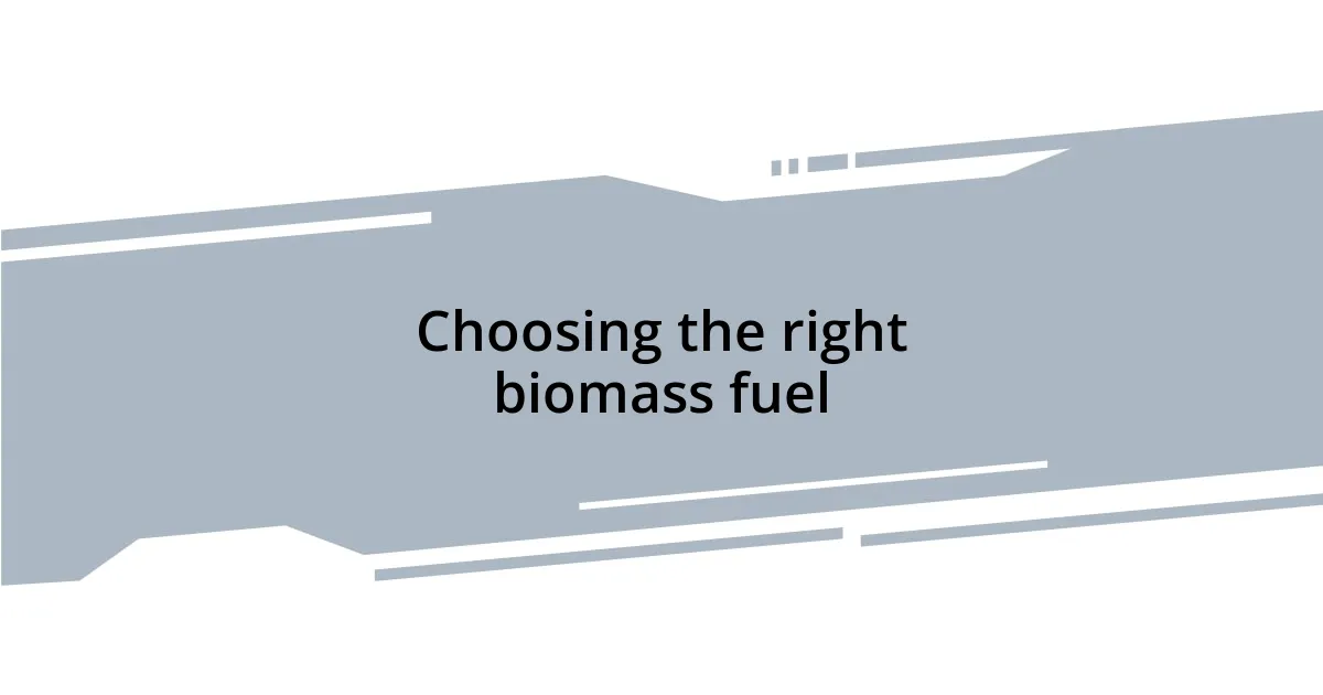 Choosing the right biomass fuel