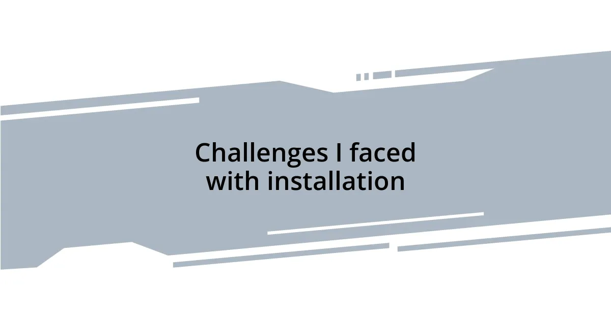 Challenges I faced with installation