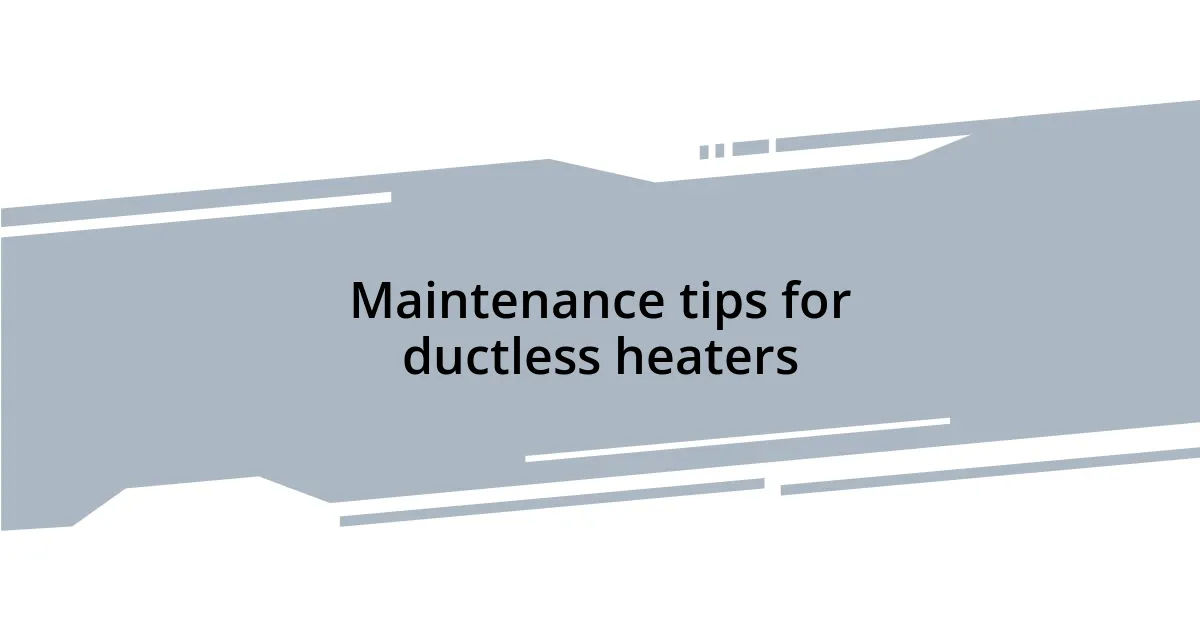 Maintenance tips for ductless heaters