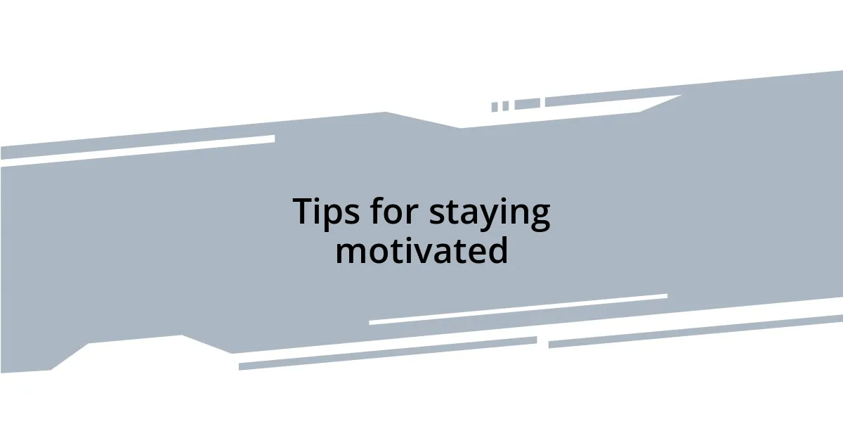 Tips for staying motivated