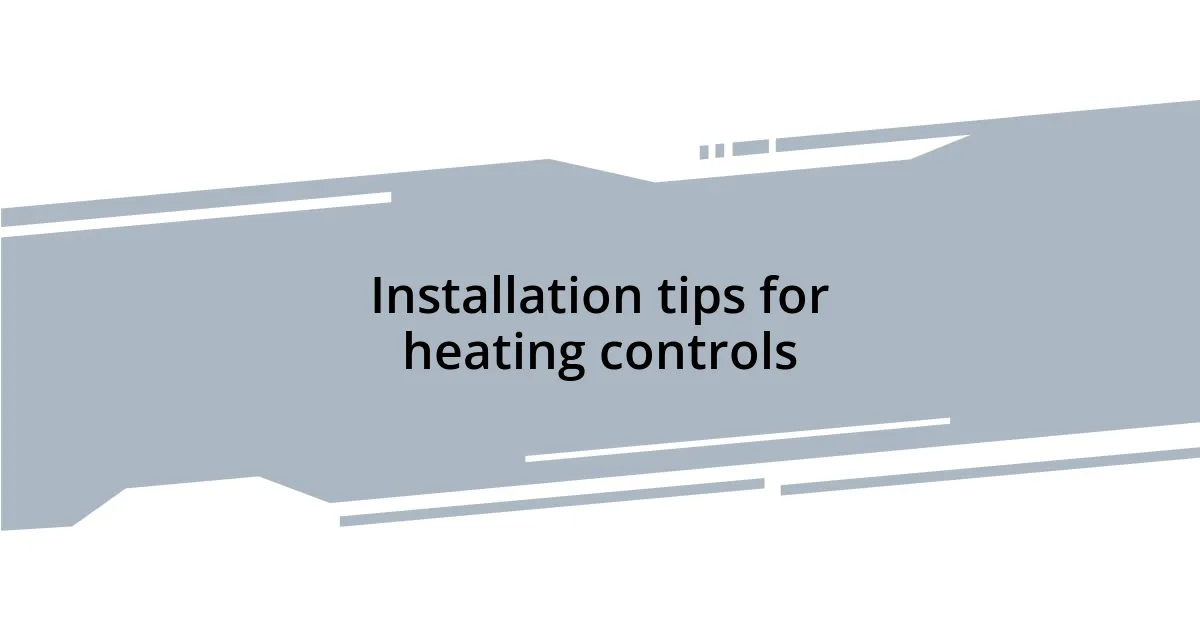 Installation tips for heating controls