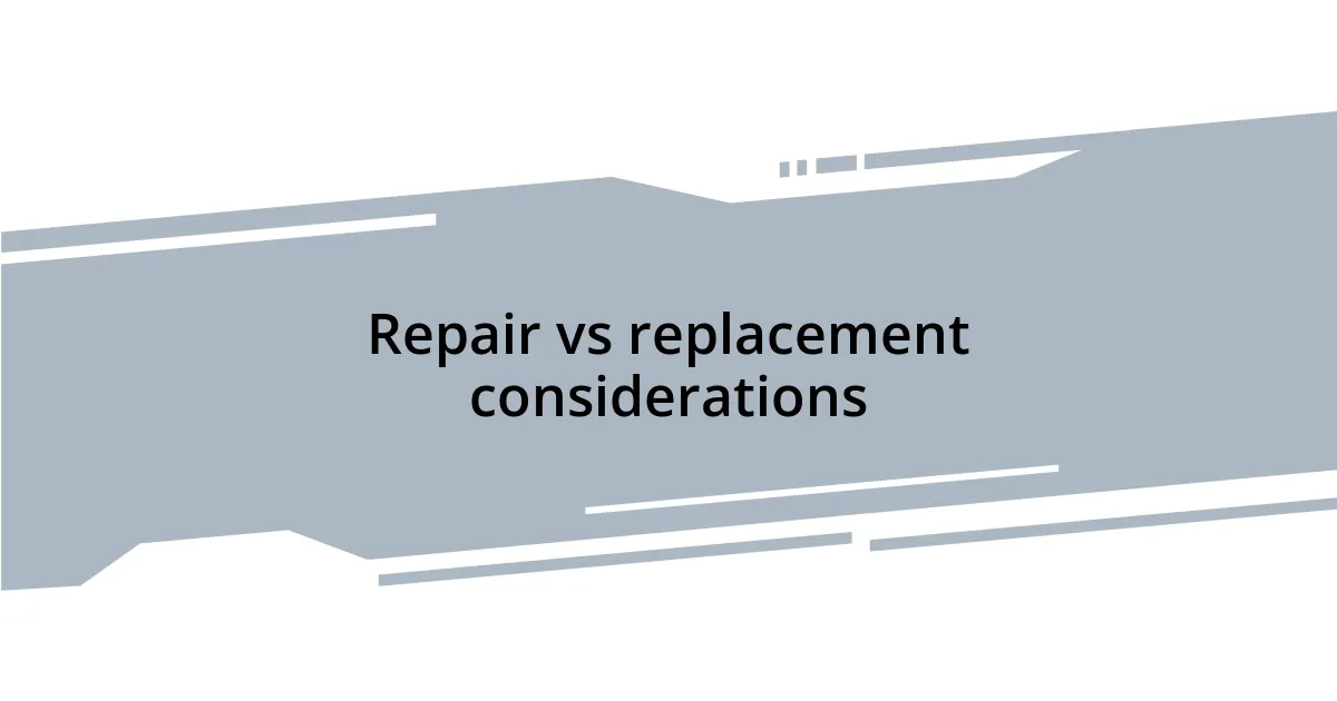 Repair vs replacement considerations