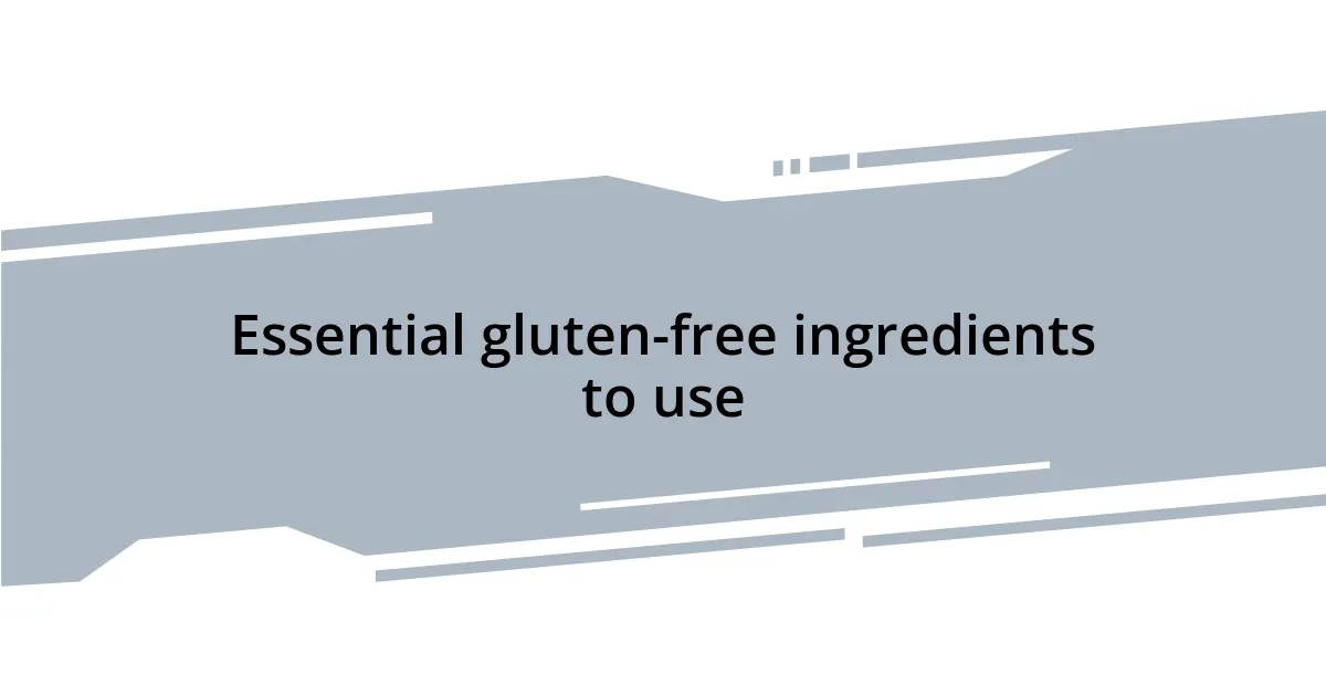 Essential gluten-free ingredients to use
