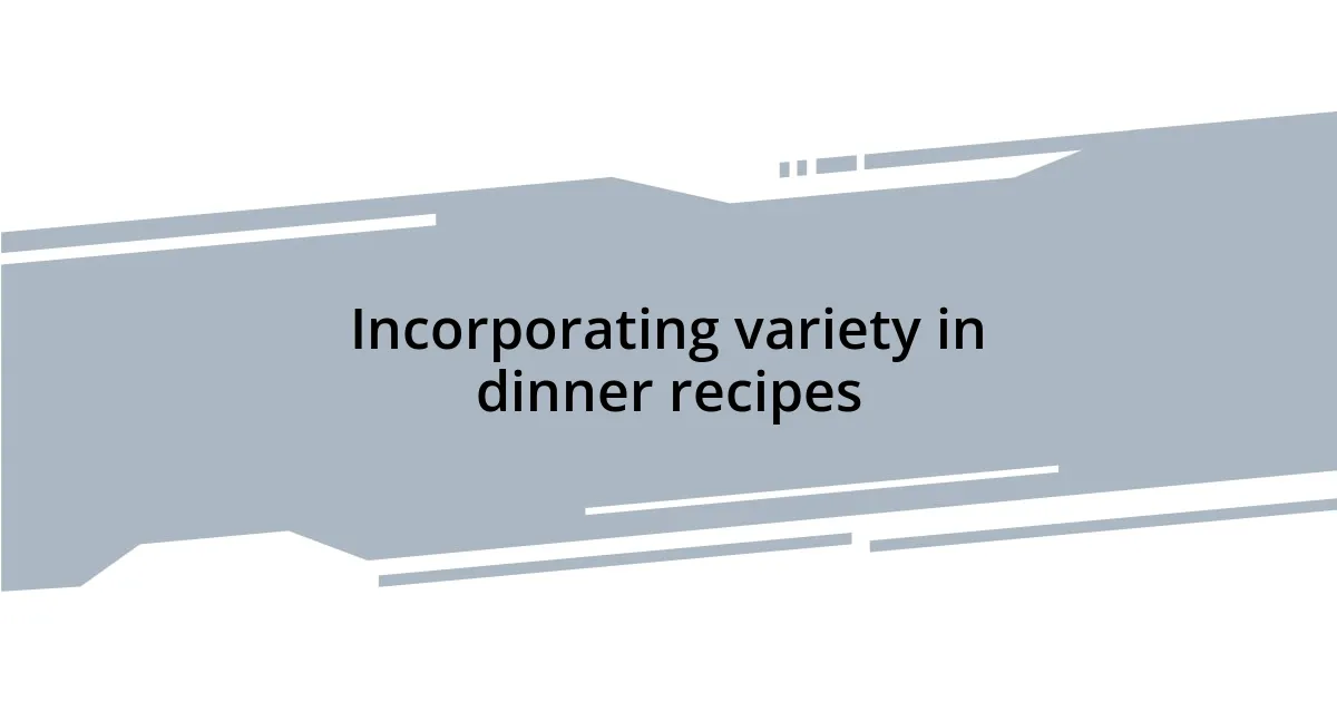 Incorporating variety in dinner recipes